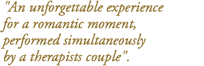 "An unforgettable experience  for a romantic moment,  performed simultaneously  by a therapists couple".